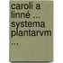 Caroli A Linné ... Systema Plantarvm ...
