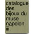 Catalogue Des Bijoux Du Muse Napolon Iii.