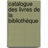Catalogue Des Livres De La Bibliothèque door Onbekend