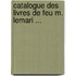 Catalogue Des Livres de Feu M. Lemari ...