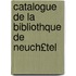 Catalogue de La Bibliothque de Neuch£tel