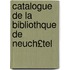 Catalogue de La Bibliothque de Neuch£tel