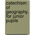 Catechism Of Geography, For Junior Pupils