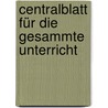 Centralblatt Für Die Gesammte Unterricht door Onbekend