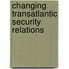 Changing Transatlantic Security Relations door Onbekend