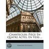 Chantecler: Pièce En Quatre Actes, En Ve door Edmond Rostand