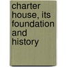 Charter House, Its Foundation And History by Unknown