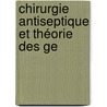 Chirurgie Antiseptique Et Théorie Des Ge door Gustave Borginon