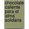 Chocolate Caliente Para El Alma Solidaria door -. Hansen Canfield
