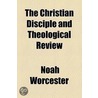 Christian Disciple And Theological Review door Noah Worcester