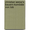 Christian Weise's Bauern-Komödie Von Tob by Rudolf Genée