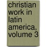 Christian Work in Latin America, Volume 3 door Onbekend