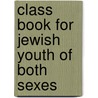 Class Book for Jewish Youth of Both Sexes by Henry A. Henry