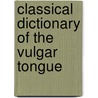 Classical Dictionary of the Vulgar Tongue door Onbekend