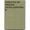 Coleccion De Cédulas: Cartas-Patentes, P by Toms Gonzalez