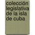 Colección Legislativa De La Isla De Cuba