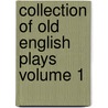 Collection Of Old English Plays  Volume 1 by Unknown