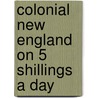 Colonial New England on 5 Shillings a Day door Bill Scheller
