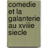 Comedie Et La Galanterie Au Xviiie Siecle