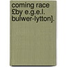 Coming Race £By E.G.E.L. Bulwer-Lytton]. door Edward George Lytton