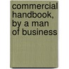 Commercial Handbook, by a Man of Business by Commercial Handbook