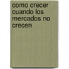 Como Crecer Cuando Los Mercados No Crecen door Richard Wise