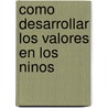 Como Desarrollar Los Valores En Los Ninos door Lorna Santin H.