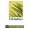 Comparative Grammar Of The Greek Language by Wright Joseph