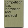 Competition Law, Innovation And Antitrust door Hedvig Schmidt