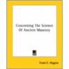 Concerning The Science Of Ancient Masonry by Frank C. Higgins