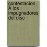 Contestacion Á Los Impugnadores Del Disc by Francisco Bulnes