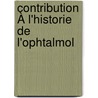 Contribution À L'Historie De L'Ophtalmol by Hermentaire Truc