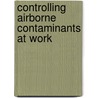 Controlling Airborne Contaminants At Work door Onbekend