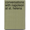 Conversations With Napoleon At St. Helena by Henry Meynell