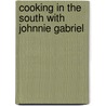 Cooking In The South With Johnnie Gabriel door Johnnie Gabriel