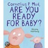 Cornelius P. Mud, Are You Ready for Baby? by Barney Saltzberg