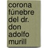 Corona Fúnebre Del Dr. Don Adolfo Murill
