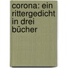 Corona: Ein Rittergedicht In Drei Bücher by Friedrich Heinrich Karl La Motte-Fouque