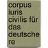 Corpus Iuris Civilis Für Das Deutsche Re