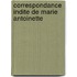 Correspondance Indite de Marie Antoinette