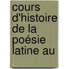 Cours D'Histoire De La Poésie Latine Au by Unknown