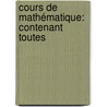 Cours De Mathématique: Contenant Toutes door Christian Wolff