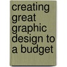 Creating Great Graphic Design To A Budget door Scott Witham