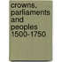Crowns, Parliaments And Peoples 1500-1750