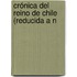Crónica Del Reino De Chile (Reducida A N