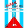 Cuban, That's All! An Exile In Three Acts by Juan Hernandez