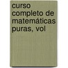 Curso Completo De Matemáticas Puras, Vol by Louis-Benjamin Francï¿½Ur