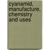 Cyanamid, Manufacture, Chemistry And Uses door Edward John Pranke