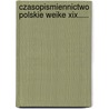 Czasopismiennictwo Polskie Weike Xix..... door Jan Kucharzewski