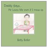 Daddy Says. He Loves Me Even If I Mess Up by Betty Butler
